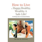 How to Live a Happy, Healthy, Wealthy & Safe Life!: The Missing Links in Conventional Medicine - Hardcover
