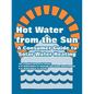 Hot Water from the Sun: A Consumer Guide to Solar Water Heating - Paperback