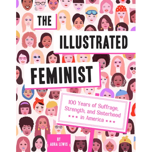 The Illustrated Feminist: 100 Years of Suffrage, Strength, and Sisterhood in America - Hardcover