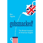 Gobsmacked!: The British Invasion of American English - Hardcover