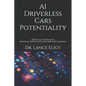 AI Driverless Cars Potentiality: Practical Advances In Artificial Intelligence And Machine Learning - Paperback
