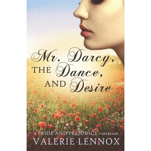 Mr. Darcy, the Dance, and Desire: a Pride and Prejudice variation - Paperback