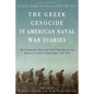 The Greek Genocide in American Naval War Diaries: Naval Commanders Report and Protest Death Marches and Massacres in Turkey's Pontus Region, 1921-1922 - Paperback