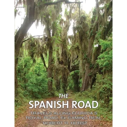 The Spanish Road: Travels Along Florida's Royal Road, El Camino Real - Paperback