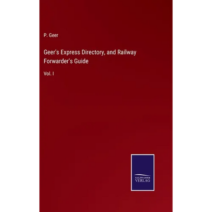 Geer's Express Directory, and Railway Forwarder's Guide: Vol. I - Hardcover