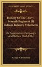 History Of The Thirty-Seventh Regiment Of Indiana Infantry Volunteers: Its Organization, Campaigns And Battles, 1861-1864 - Hardcover