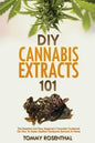 DIY Cannabis Extracts 101: The Essential And Easy Beginner's Cannabis Cookbook On How To Make Medical Marijuana Extracts At Home - Paperback