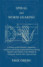Spiral and Worm Gearing - A Treatise on the Principles, Dimensions, Calculation and Design of Spiral and Worm Gearing, Together with Chapters on the M - Paperback