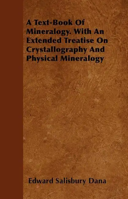 A Text-Book of Mineralogy. with an Extended Treatise on Crystallography and Physical Mineralogy - Paperback