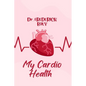 My Cardio Health: Guidelines to a healthy heart - Paperback