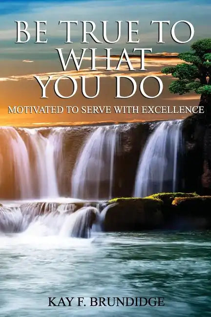 Be True To What You Do: Motivated To Serve With Excellence - Paperback