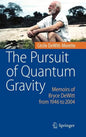 The Pursuit of Quantum Gravity: Memoirs of Bryce DeWitt from 1946 to 2004 - Hardcover