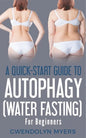 A Quick-Start Guide to Autophagy (Water-Fasting) For Beginners: Discover How to Activate Autophagy for Weight Loss, Good Health, and Longevity - Paperback