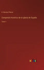 Compendio histórico de la iglesia de España: Tomo 1 - Hardcover