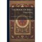 The Book Of Bible Prayers: Containing All The Prayers Recorded To Have Been Offered In The Bible - Paperback
