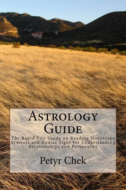 Astrology Guide: The Rapid Fire Guide on Reading Horoscope Symbols and Zodiac Signs for Understanding Relationships and Personality - Paperback