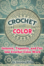 Crochet with Color: Intarsia, Tapestry, and Fair Isle Crochet Color Work - Paperback