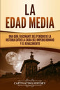La Edad Media: Una Guía fascinante del período de la historia entre la caída del Imperio romano y el Renacimiento - Paperback