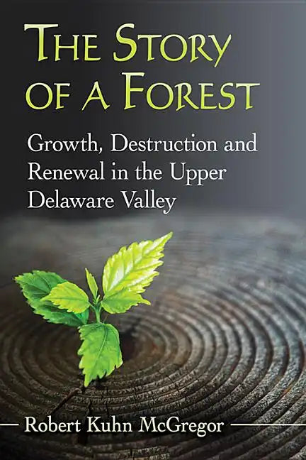 The Story of a Forest: Growth, Destruction and Renewal in the Upper Delaware Valley - Paperback