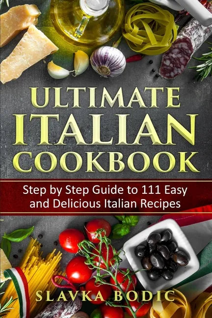 Ultimate Italian Cookbook: Step by Step Guide to 111 Easy and Delicious Italian Recipes - Paperback