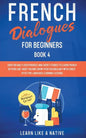 French Dialogues for Beginners Book 4: Over 100 Daily Used Phrases and Short Stories to Learn French in Your Car. Have Fun and Grow Your Vocabulary wi - Paperback