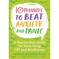 10 Minutes to Beat Anxiety and Panic: A Step-By-Step Guide for Teens Using CBT and Mindfulness - Paperback
