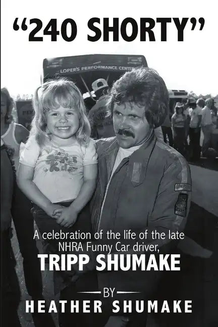 240 Shorty: A Celebration of the Life of the Late NHRA Funny Car Driver, Tripp Shumake - Paperback