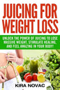 Juicing for Weight Loss: Unlock the Power of Juicing to Lose Massive Weight, Stimulate Healing, and Feel Amazing in Your Body - Paperback