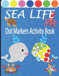 Sea Life Dot Markers Activity Book: Creative and Fun Do a Dot Art Coloring Book for Toddlers, Preschool, Sea Animals Paint Dauber Book with Easy Guide - Paperback