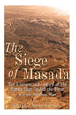 The Siege of Masada: The History and Legacy of the Battle that Ended the First Jewish-Roman War - Paperback