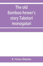 The old bamboo-hewer's story Taketori monogatari: the earliest of the Japanese romances, written in the tenth century - Paperback