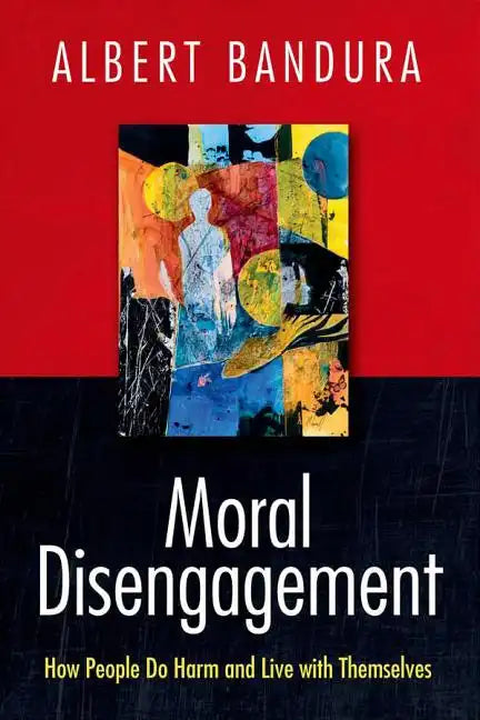 Moral Disengagement: How People Do Harm and Live with Themselves - Hardcover