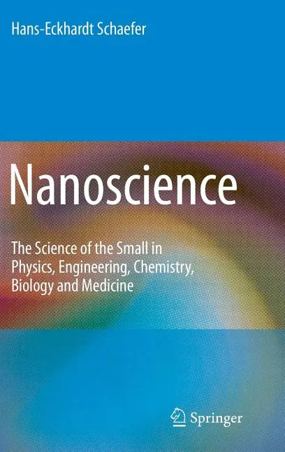 Nanoscience: The Science of the Small in Physics, Engineering, Chemistry, Biology and Medicine - Hardcover