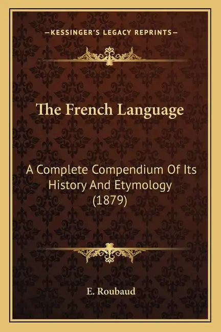 The French Language: A Complete Compendium Of Its History And Etymology (1879) - Paperback
