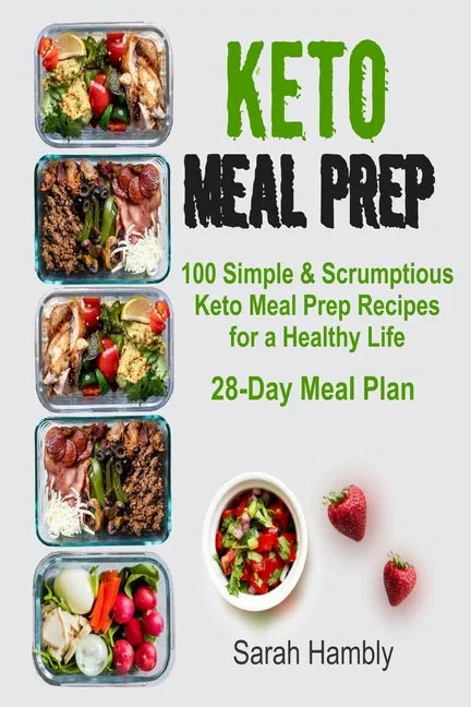 Keto Meal Prep: 28-Day Meal Plan. 100 Simple and Scrumptious Keto Meal Prep Recipes for a Healthy Life - Paperback