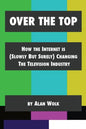 Over The Top: How The Internet Is (Slowly But Surely) Changing The Television Industry - Paperback
