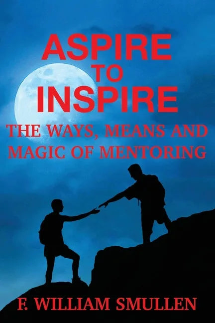 Aspire to Inspire The Ways, Means and Magic of Mentoring - Paperback