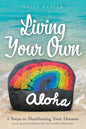 Living Your Own Aloha: 5 Steps to Manifesting Your Dreams - Paperback