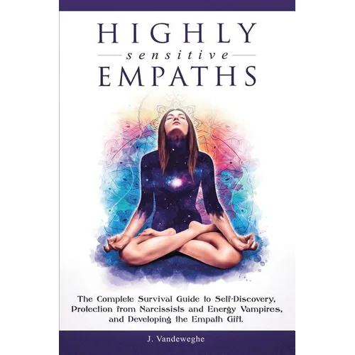 Highly Sensitive Empaths: The Complete Survival Guide to Self-Discovery, Protection from Narcissists and Energy Vampires, and Developing the Empath Gi - Paperback