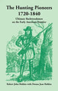The Hunting Pioneers, 1720-1840: Ultimate Backwoodsmen on the Early American Frontier - Paperback