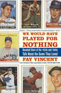 We Would Have Played for Nothing: Baseball Stars of the 1950s and 1960s Talk about the Game They Loved - Paperback