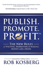 Publish. Promote. Profit.: The New Rules of Writing, Marketing & Making Money with a Book - Hardcover