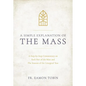 A Simple Explanation of the Mass: A Step-By-Step Commentary on Each Part of the Mass and the Seasons of the Liturgical Year - Hardcover
