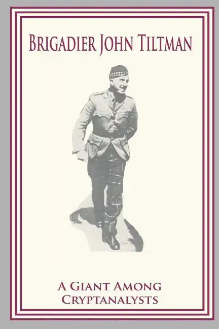 Brigadier John Tiltman: A Giant Among Cryptanalysts - Paperback