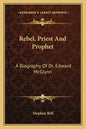 Rebel, Priest and Prophet: A Biography of Dr. Edward McGlynn - Paperback