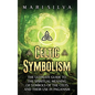 Celtic Symbolism: The Ultimate Guide to the Spiritual Meaning of Symbols of the Celts and Their Use in Paganism - Hardcover