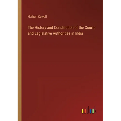 The History and Constitution of the Courts and Legislative Authorities in India - Paperback