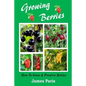 Growing Berries - How To Grow And Preserve Berries: Strawberries, Raspberries, Blackberries, Blueberries, Gooseberries, Redcurrants, Blackcurrants & W - Paperback