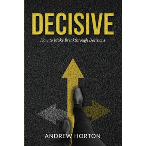Decisive: How to Make Breakthrough Decisions - Paperback