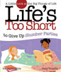 Life's Too Short to Give Up Slumber Parties: A Little Look at the Big Things in Life - Paperback
